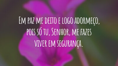Em paz me deito e logo adormeço, pois só tu, Senhor, me fazes viver em segurança.
