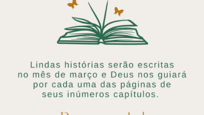Lindas histórias serão escritas no mês de março e Deus nos guiará por cada uma das páginas de seus inúmeros capítulos. Bem-vindo!