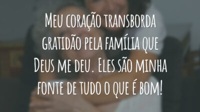 Meu coração transborda gratidão pela família que Deus me deu. Eles são minha fonte de tudo o que é bom!