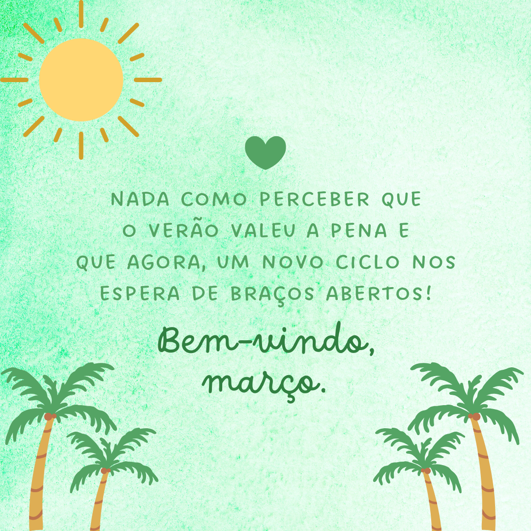 Nada como perceber que o verão valeu a pena e que agora, um novo ciclo nos espera de braços abertos! Bem-vindo, março.