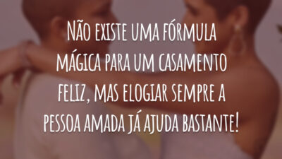 Não existe uma fórmula mágica para um casamento feliz, mas elogiar sempre a pessoa amada já ajuda bastante!