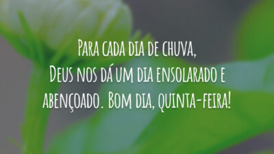 Para cada dia de chuva, Deus nos dá um dia ensolarado e abençoado. Bom dia, quinta-feira!