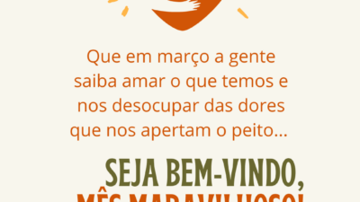 Que em março a gente saiba amar o que temos e nos desocupar das dores que nos apertam o peito... Seja bem-vindo, mês maravilhoso!