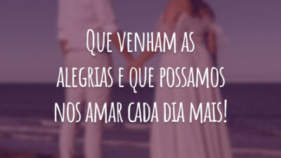 Que venham as alegrias e que possamos nos amar cada dia mais!