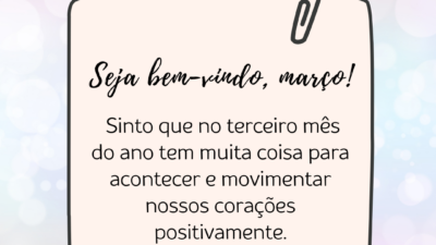 Seja bem-vindo, março! Sinto que no terceiro mês do ano tem muita coisa para acontecer e movimentar nossos corações positivamente.