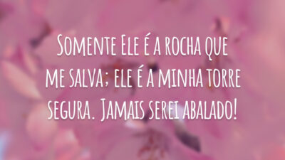 Somente Ele é a rocha que me salva; ele é a minha torre segura. Jamais serei abalado!