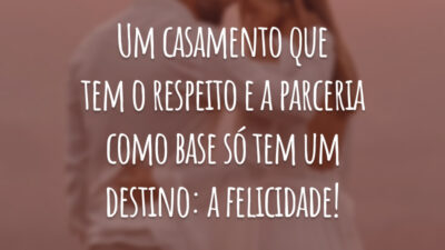 Um casamento que tem o respeito e a parceria como base só tem um destino: a felicidade!