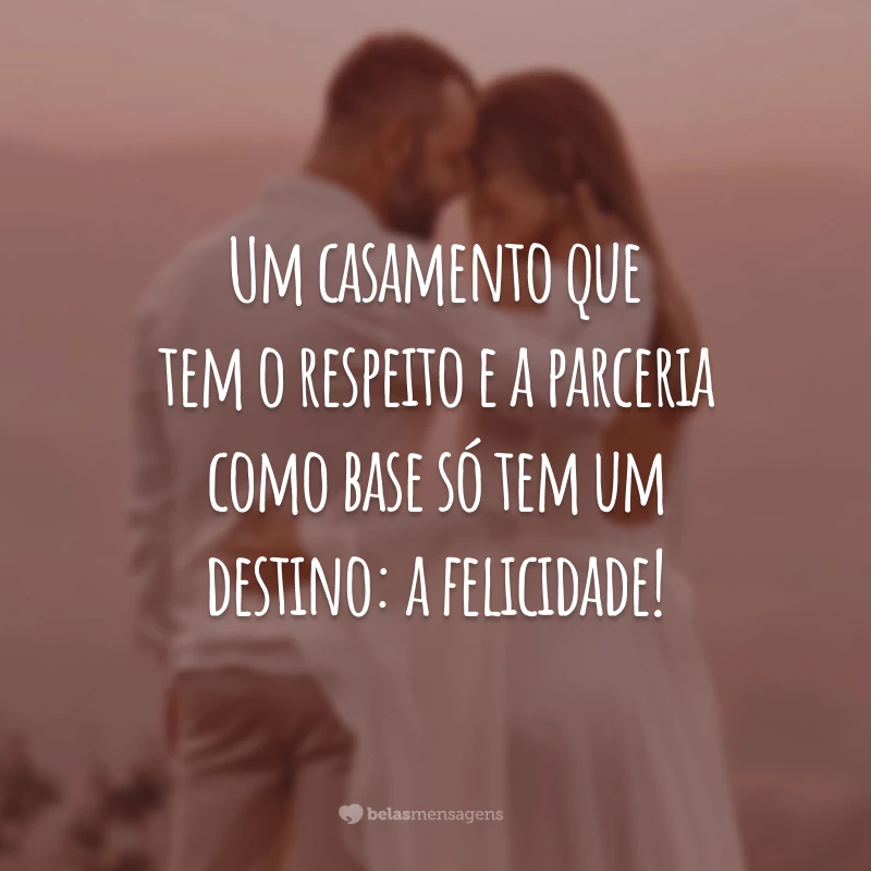 Um casamento que tem o respeito e a parceria como base só tem um destino: a felicidade!