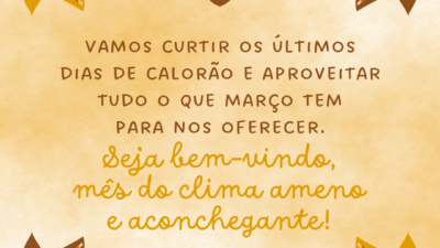 Vamos curtir os últimos dias de calorão e aproveitar tudo o que março tem para nos oferecer. Seja bem-vindo, mês do clima ameno e aconchegante!