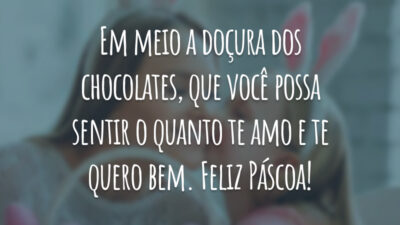 Em meio a doçura dos chocolates, que você possa sentir o quanto te amo e te quero bem. Feliz Páscoa!