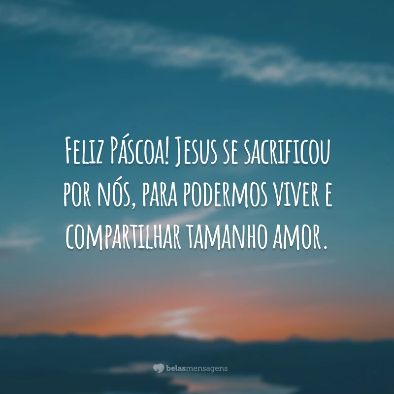 Feliz Páscoa! Jesus se sacrificou por nós, para podermos viver e compartilhar tamanho amor.