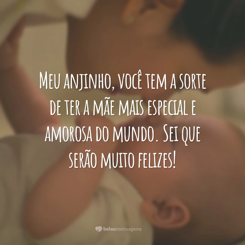 Meu anjinho, você tem a sorte de ter a mãe mais especial e amorosa do mundo. Sei que serão muito felizes!