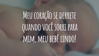 Meu coração se derrete quando você sorri para mim, meu bebê lindo!