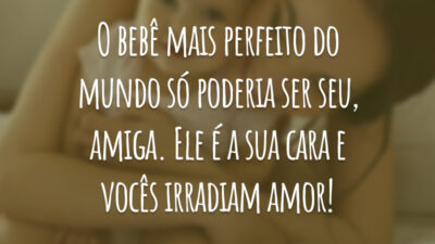O bebê mais perfeito do mundo só poderia ser seu, amiga. Ele é a sua cara e vocês irradiam amor!