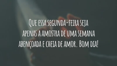 Que essa segunda-feira seja apenas a amostra de uma semana abençoada e cheia de amor. Bom dia!