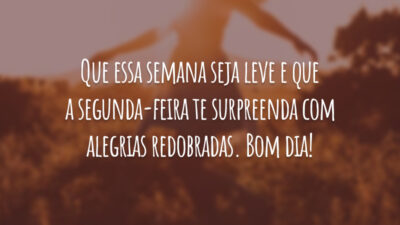 Que essa semana seja leve e que a segunda-feira te surpreenda com alegrias redobradas. Bom dia!