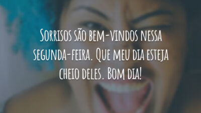 Sorrisos são bem-vindos nessa segunda-feira. Que meu dia esteja cheio deles. Bom dia!