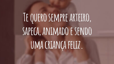 Te quero sempre arteiro, sapeca, animado e sendo uma criança feliz.