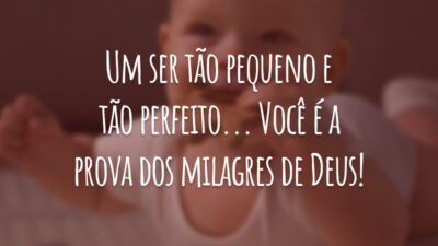 Um ser tão pequeno e tão perfeito... Você é a prova dos milagres de Deus!
