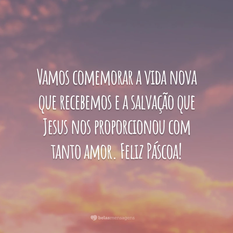 Vamos comemorar a vida nova que recebemos e a salvação que Jesus nos proporcionou com tanto amor. Feliz Páscoa!