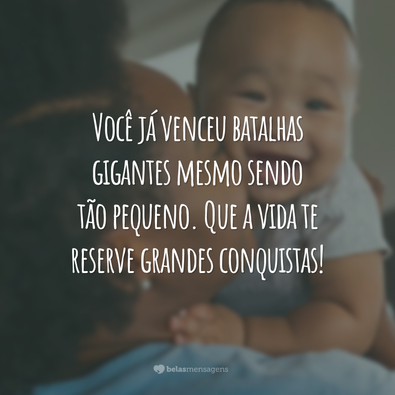 Você já venceu batalhas gigantes mesmo sendo tão pequeno. Que a vida te reserve grandes conquistas!