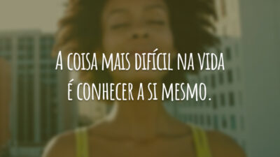 A coisa mais difícil na vida é conhecer a si mesmo.