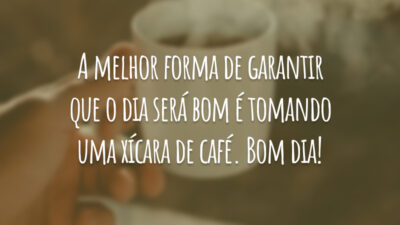 A melhor forma de garantir que o dia será bom é tomando uma xícara de café. Bom dia!