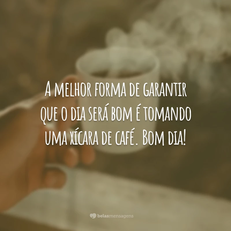 A melhor forma de garantir que o dia será bom é tomando uma xícara de café. Bom dia!