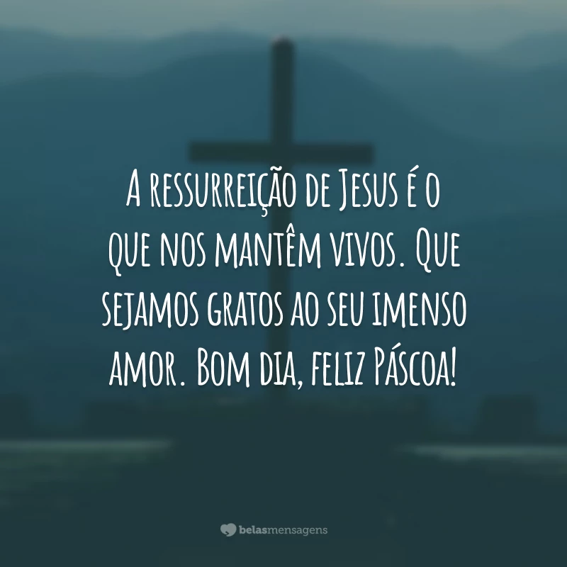 A ressurreição de Jesus é o que nos mantêm vivos. Que sejamos gratos ao seu imenso amor. Bom dia, feliz Páscoa!