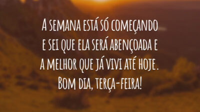 A semana está só começando e sei que ela será abençoada e a melhor que já vivi até hoje. Bom dia, terça-feira!
