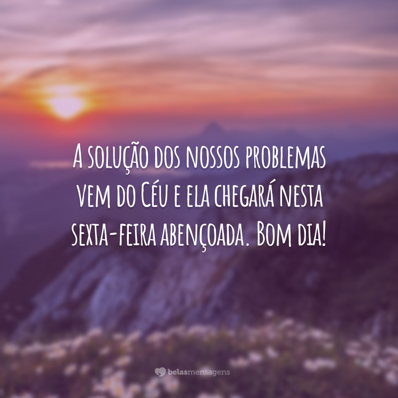 Cada segundo da sua sexta-feira foi planejado por Deus e será especial. Bom dia!