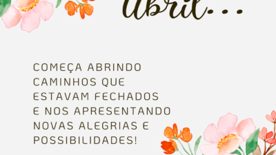 Abril começa abrindo caminhos que estavam fechados e nos apresentando novas alegrias e possibilidades!