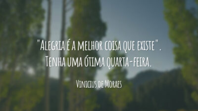 "Alegria é a melhor coisa que existe". Tenha uma ótima quarta-feira.