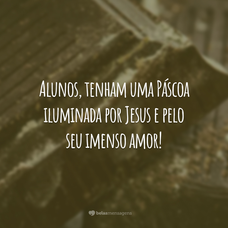 Alunos, tenham uma Páscoa iluminada por Jesus e pelo seu imenso amor!