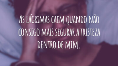 As lágrimas caem quando não consigo mais segurar a tristeza dentro de mim.