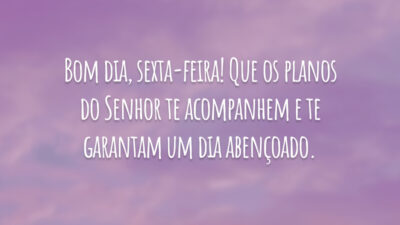 Bom dia, sexta-feira! Que os planos do Senhor te acompanhem e te garantam um dia abençoado.