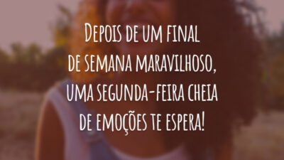 Depois de um final de semana maravilhoso, uma segunda-feira cheia de emoções te espera!