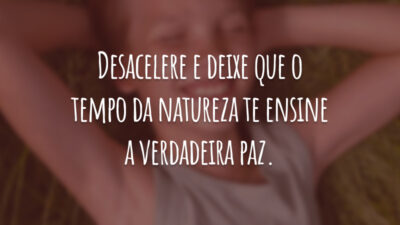 Desacelere e deixe que o tempo da natureza te ensine a verdadeira paz.