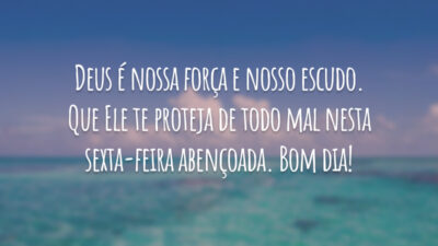 Deus é nossa força e nosso escudo. Que Ele te proteja de todo mal nesta sexta-feira abençoada. Bom dia!