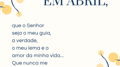 Em abril, que o Senhor seja o meu guia, a verdade, o meu lema e o amor da minha vida... Que nunca me falte fé para n'Ele acreditar!