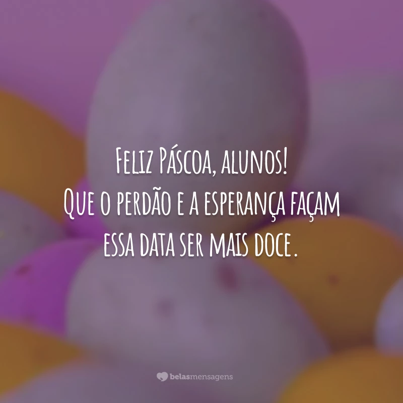 Feliz Páscoa, alunos! Que o perdão e a esperança façam essa data ser mais doce.