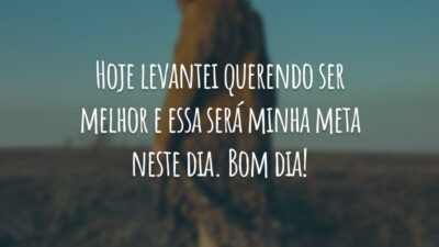 Hoje levantei querendo ser melhor e essa será minha meta neste dia. Bom dia!