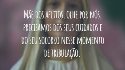 Mãe dos aflitos, olhe por nós, precisamos dos seus cuidados e do seu socorro nesse momento de tribulação.