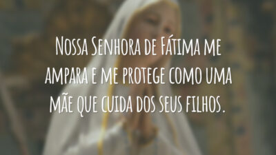 Nossa Senhora de Fátima me ampara e me protege como uma mãe que cuida dos seus filhos.