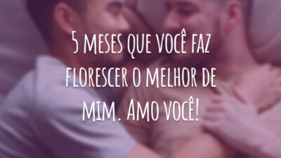 5 meses que você faz florescer o melhor de mim. Amo você!