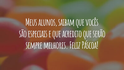 Meus alunos, saibam que vocês são especiais e que acredito que serão sempre melhores. Feliz Páscoa!