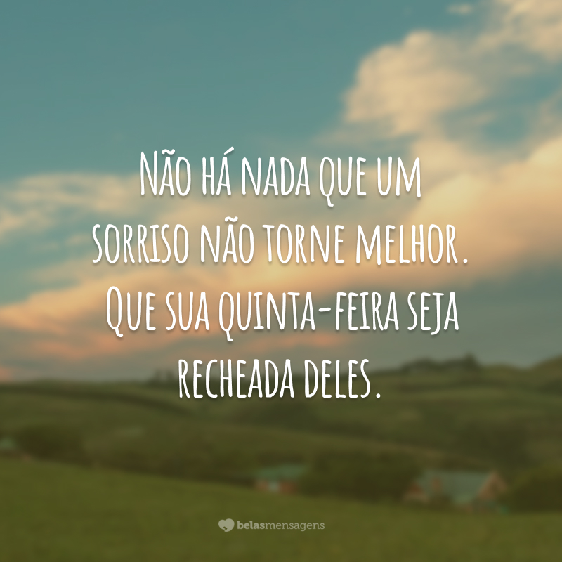 Não há nada que um sorriso não torne melhor. Que sua quinta-feira seja recheada deles.