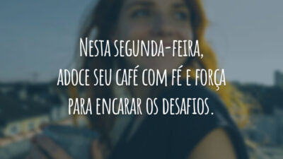 Nesta segunda-feira, adoce seu café com fé e força para encarar os desafios.