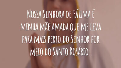 Nossa Senhora de Fátima é minha mãe amada que me leva para mais perto do Senhor por meio do Santo Rosário.