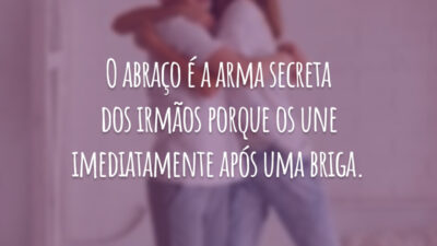 O abraço é a arma secreta dos irmãos porque os une imediatamente após uma briga.